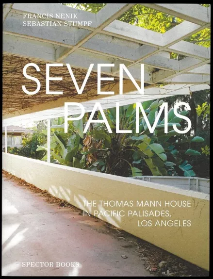Seven Palms: The Thomas Mann House in Pacific Palisades, Los Angeles - Francis Nenik, knyga