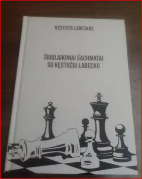 Šiuolaikiniai šachmatai su Kęstučiu Labecku - Kęstutis Labeckas, knyga 1