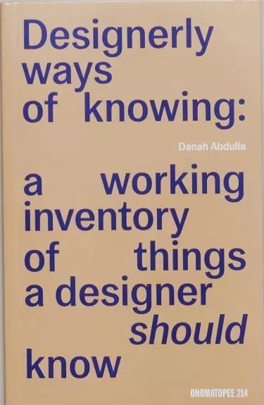 Designerly ways of knowing: A Working Inventory of Things a Designer Should Know - Danah Abdulla, knyga