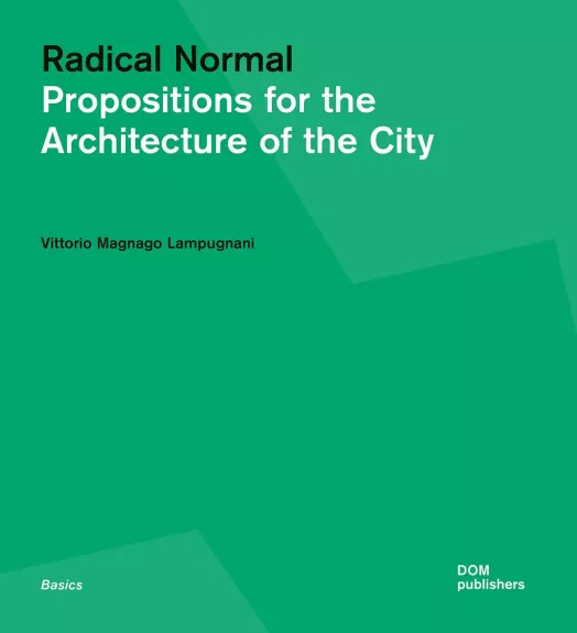 A Radical Normal: Propositions for the Architecture of the City - Vittorio Magnago Lampugnani, knyga