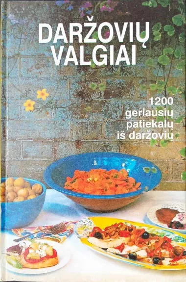 Daržovių valgiai: 120 geriausių patiekalų iš daržovių - Autorių Kolektyvas, knyga