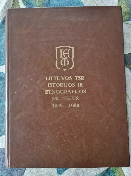 Lietuvos TSR istorijos ir etnografijos muziejus 1855-1980 - Autorių Kolektyvas, knyga 1