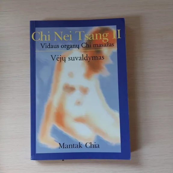 Chi Nei Tsang II. Vidaus organų Chi masažas. Vėjų suvaldymas - Mantak Chia, Maneewan  Chia, knyga