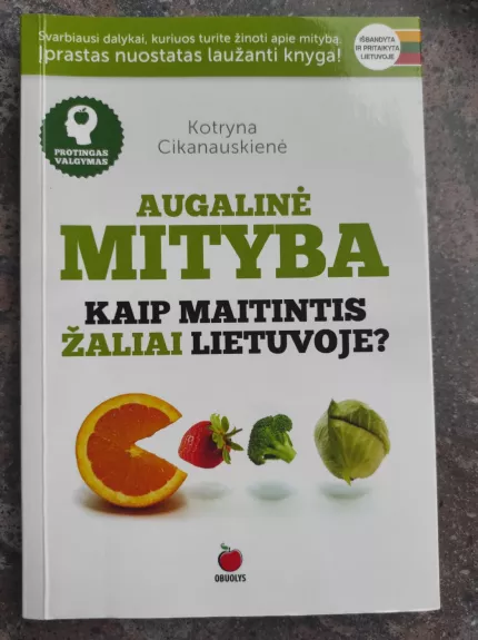 Augalinė mityba. Kaip maitintis žaliai Lietuvoje? - Kotryna Cikanauskienė, knyga 1