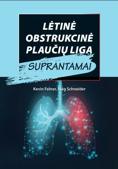 Lėtinė obstrukcinė plaučių liga suprantamai - Kevin Felner, Meg Schneider, knyga 1
