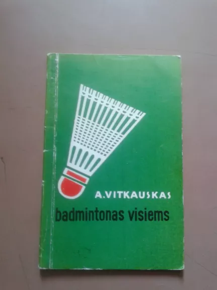Badmintonas visiems - A. Vitkauskas, knyga 1
