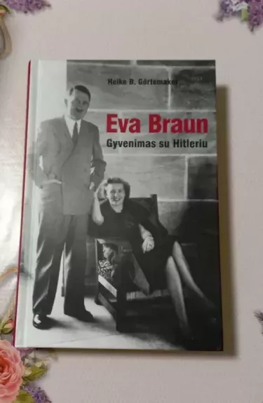 Eva Braun.Gyvenimas su Hitleriu.