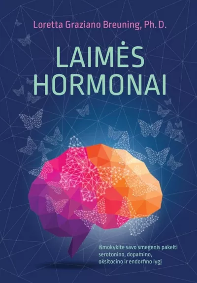 LAIMĖS HORMONAI: išmokykite savo smegenis pakelti serotonino, dopamino, oksitocino ir endorfino lygį