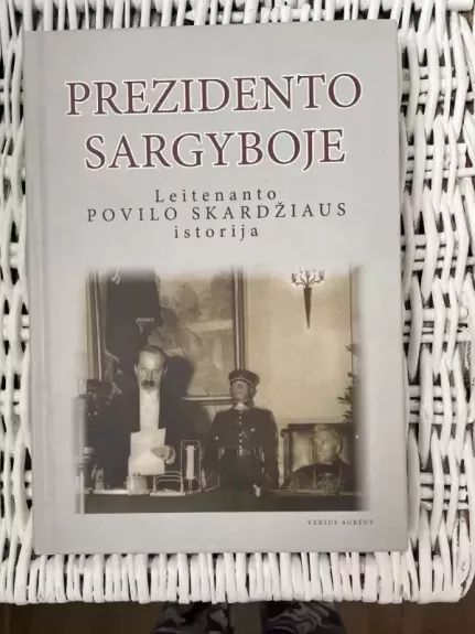 Prezidento sargyboje. Leitenanto Povilo Skardžiaus istorija. - Ingrida Jakubavičienė, knyga