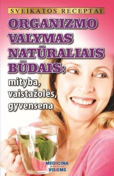 Organizmo valymas natūraliais būdais : mityba, vaistažolės , gyvensena - Autorių Kolektyvas, knyga