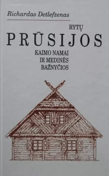 Rytų Prūsijos kaimo namai ir medinės bažnyčios - Richardas Detlefzenas, knyga