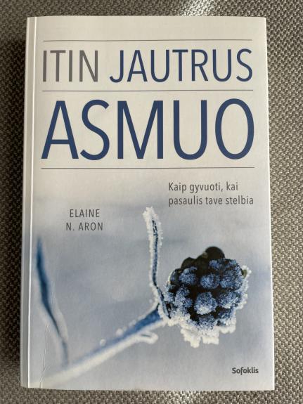 ITIN JAUTRUS ASMUO: kaip gyvuoti, kai pasaulis tave stelbia - N. Aron Elaine, knyga 1