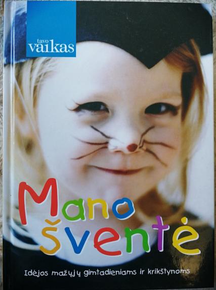 Mano šventė. Idėjos mažųjų gimtadieniams ir krikštynoms