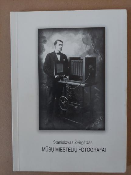 Mūsų miestelių fotografai - Stanislovas Žvirgždas, knyga