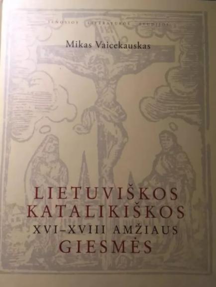 Lietuviškos katalikiškos XVI-XVIII amžiaus giesmės - Mikas Vaicekauskas, knyga