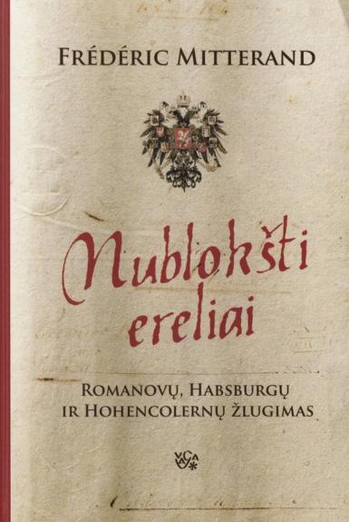 Nublokšti ereliai: Romanovų, Habsburgų ir Hohencolernų žlugimas - Frederic Mitterand, knyga