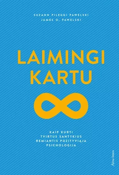 Laimingi kartu. Kaip kurti tvirtus santykius remiantis pozityviąja psichologija - Suzann Pileggi, James O. Pawelski, knyga