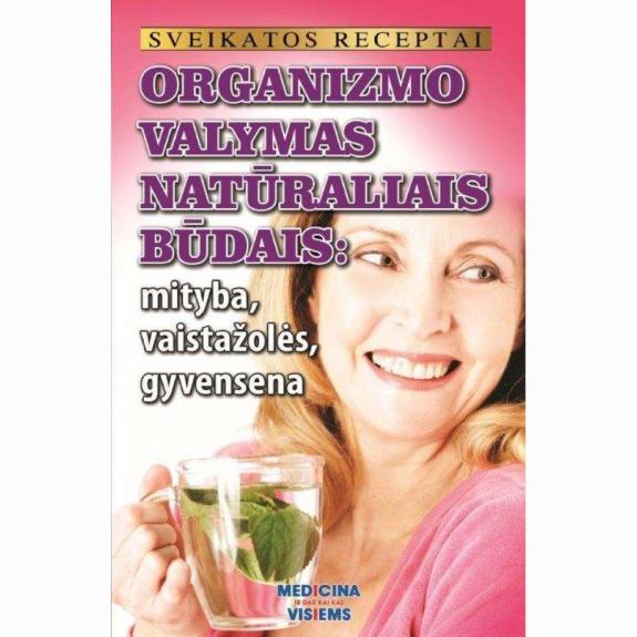 Organizmo valymas natūraliais būdais : mityba , vaistažolės , gyvensena