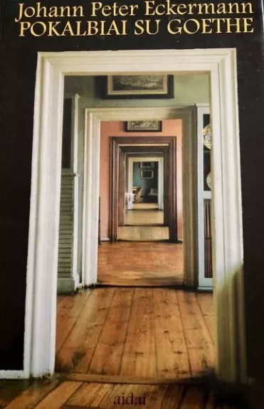Pokalbiai su Goethe paskutiniais jo gyvenimo metais - Johann Peter Eckermann, knyga