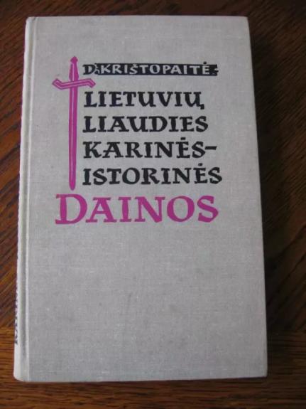 Lietuvių liaudies karinės-istorinės dainos - Danutė Krištopaitė, knyga 1