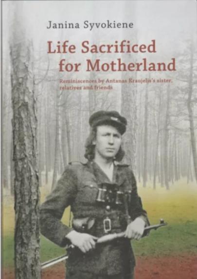 Life Sacrificed for Motherland: Reminiscences by Antanas Kraujelis's Sister, Relatives and Friends - Janina Šyvokienė, knyga