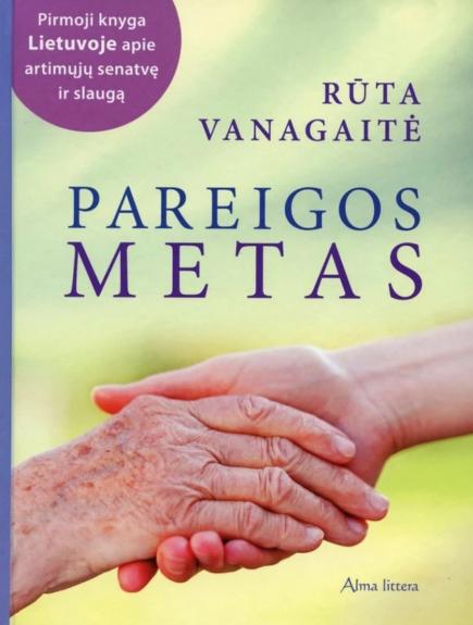 Pareigos metas. Pirmoji knyga Lietuvoje apie artimųjų senatvę ir slaugą