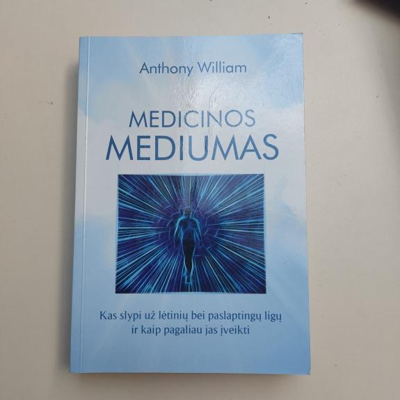 Medicinos mediumas: kas slypi už lėtinių bei paslaptingų ligų ir kaip pagaliau jas įveikti - Anthony William, knyga
