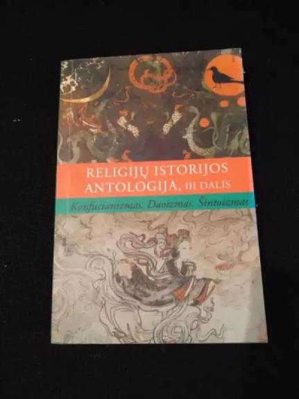 Religijų istorijos antologija, III dalis. Konfucianizmas, daoizmas, šintoizmas - Autorių Kolektyvas, knyga 1