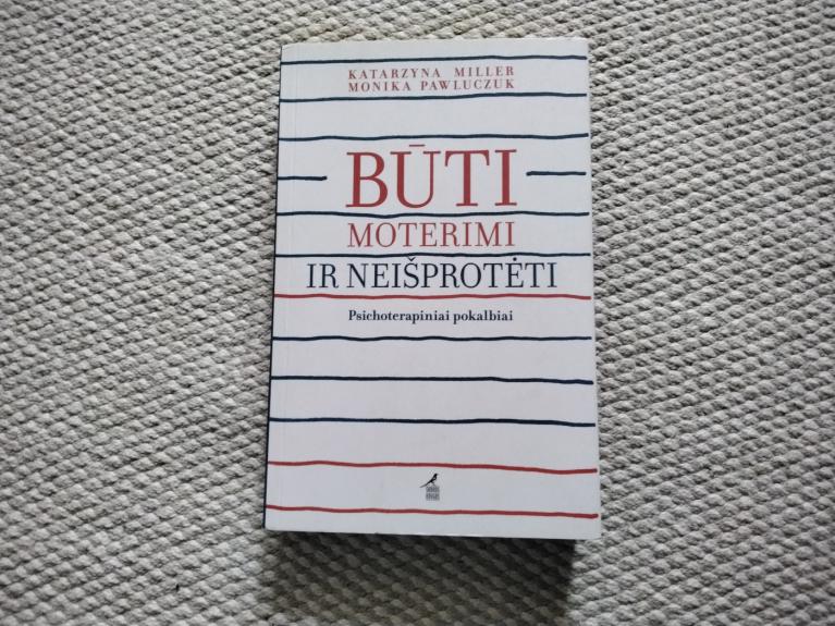 Būti moterimi ir neišprotėti. Psichoterapiniai pokalbiai