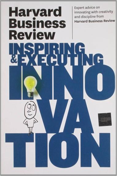 Harvard business review on inspiring and executing innovation