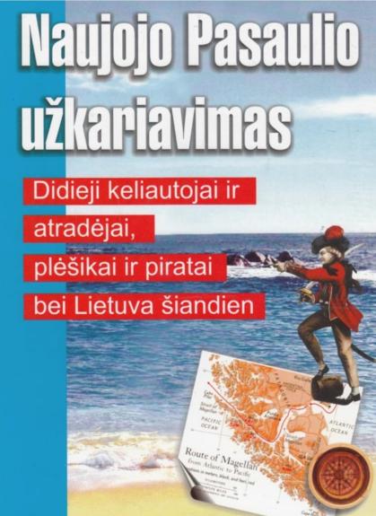 Naujojo Pasaulio užkariavimas: didieji keliautojai ir atradėjai, plėšikai ir piratai bei Lietuva šiandien