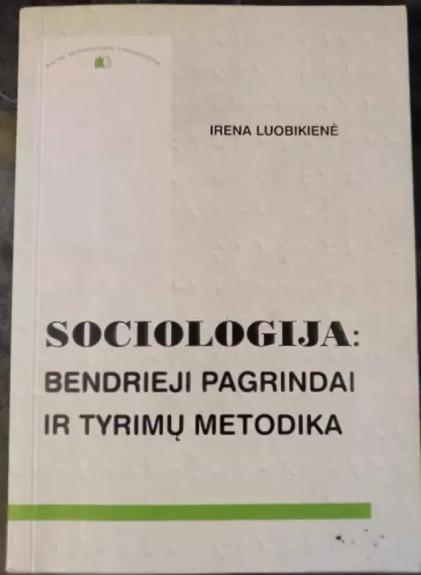 Sociologija: bendrieji pagrindai ir tyrimų metodika - Irena Luobikienė, knyga