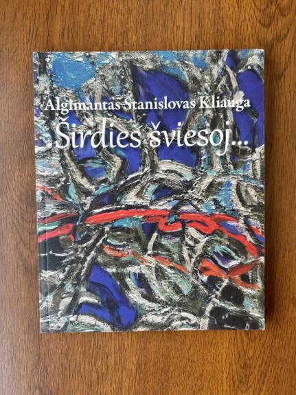 Parodos katalogas „Algimantas Stanislovas Kliauga. Širdies šviesoj…“