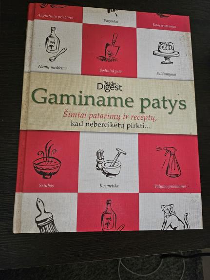 Gaminame patys. Šimtai patarimų ir receptų, kad nebereikėtų pirkti