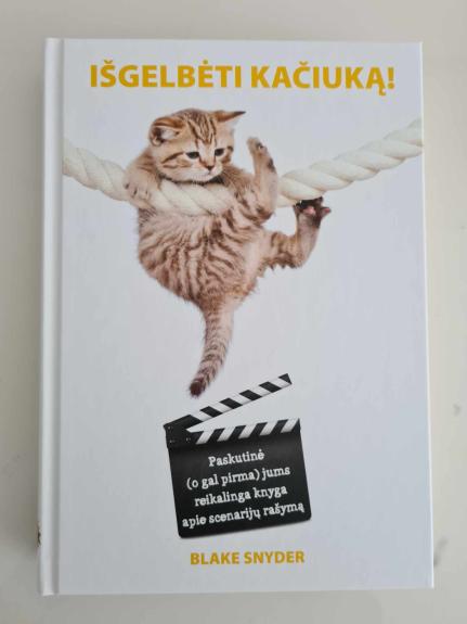 Išgelbėti kačiuką! Paskutinė (o gal pirma) jums reikalinga knyga apie scenarijų rašymą