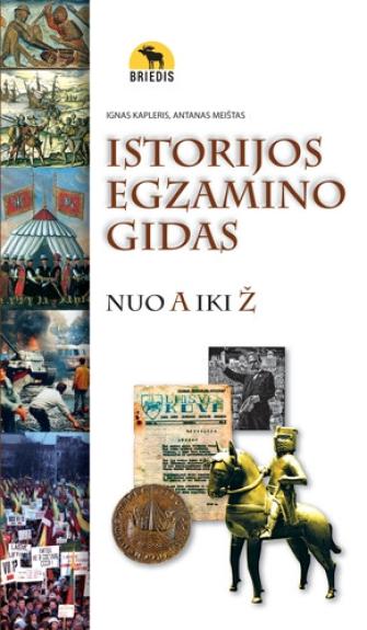 Istorijos egzamino gidas. Nauja programa nuo A iki Z - Ignas Kapleris, Antanas  Meištas, Karolis  Mickevičius, ir kt. , knyga