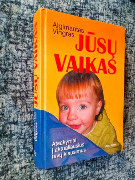 Jūsų vaikas: atsakymai į aktualiausius tėvų klausimus