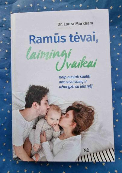 Ramūs tėvai, laimingi vaikai. Kaip nustoti šaukti ant savo vaikų ir užmegzti su jais ryšį