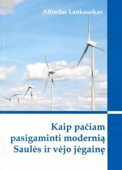 Kaip pačiam pasigaminti modernią saulės ir vėjo jėgainę - Alfredas Lankauskas, knyga