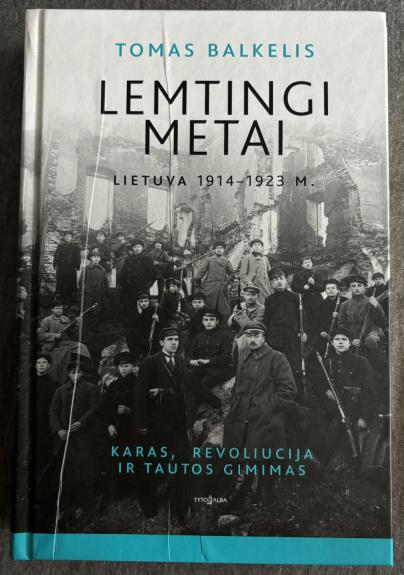 LEMTINGI METAI: Lietuva 1914–1923 m. Karas, revoliucija ir tautos gimimas