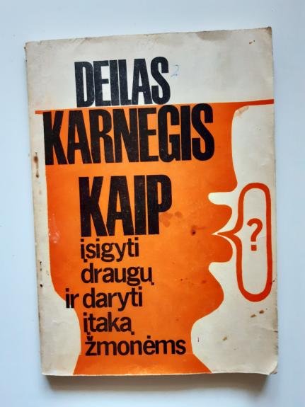Kaip susirasti draugų ir daryti įtaką kitiems - Dale Carnegie, knyga 1