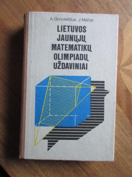 Lietuvos jaunųjų matematikų olimpiadų uždaviniai - Arūnas Grincevičius, Juozas  Mačys, knyga 1