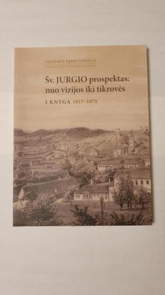 Šv.Jurgio prospektas : nuo vizijos iki tikrovės  I Knyga 1817 - 1875