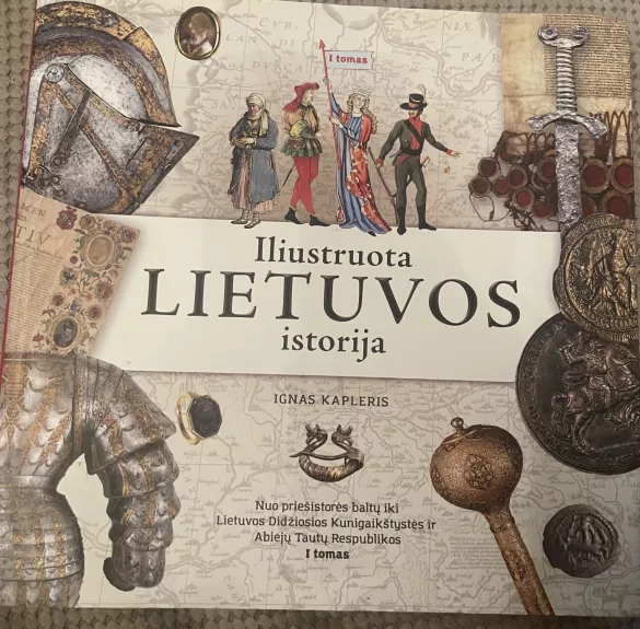 Iliustruota Lietuvos istorija. Nuo priešistorės baltų iki Lietuvos Didžiosios Kunigaikštystės ir Abiejų Tautų Respublikos. I tomas - Ignas Kapleris, knyga