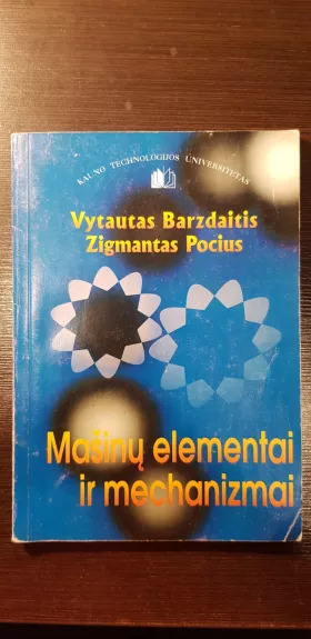 MAŠINŲ ELEMENTAI IR MECHANIZMAI. Kursinių darbų užduotys ir jų sprendimai. - Vytautas Barzdaitis, knyga 1