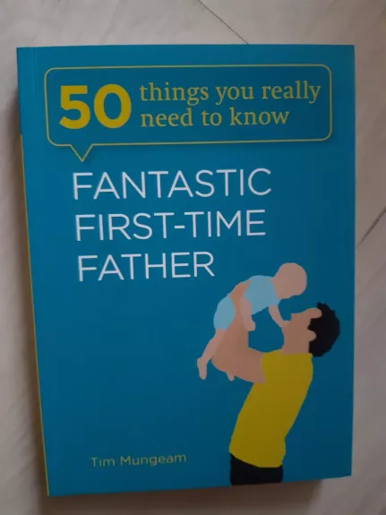Fantastic First-Time Father (50 Things You Really Need to Know)