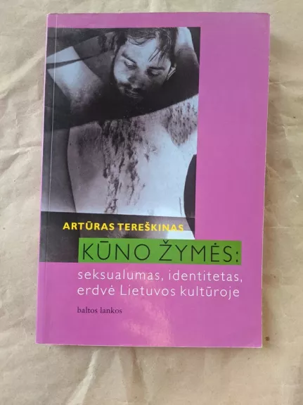 Kūno žymės: seksualumas, identitetas, erdvė Lietuvos kultūroje - Artūras Tereškinas, knyga