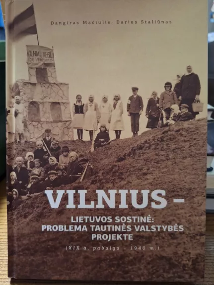 vilnius-Lietuvos sostinė:problema tautinės valstybės projekte (XIX a.pab.-1940m.) - Darius Staliūnas, knyga