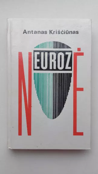 Neurozė. Neuroziniai negalavimai ir jų gydymas. - Antanas Kriščiūnas, knyga