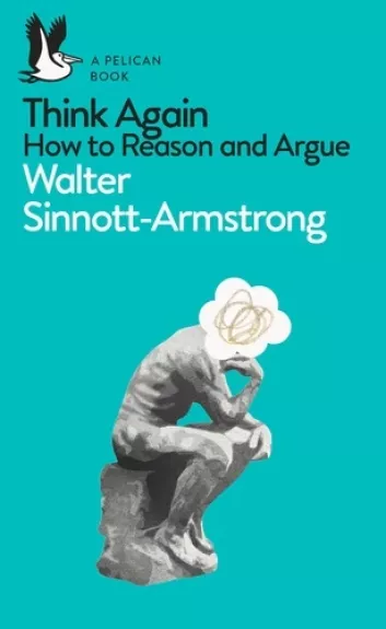 Think Again. How to Reason and Argue